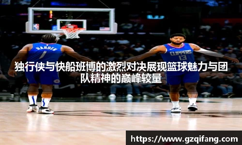 独行侠与快船班博的激烈对决展现篮球魅力与团队精神的巅峰较量